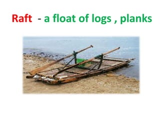 Raft - a float of logs , planks
 
