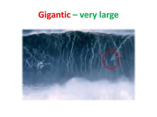 Gigantic – very large
 