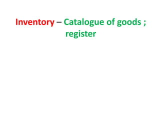 Inventory – Catalogue of goods ;
register
 