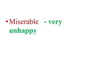 •Miserable - very
unhappy
 