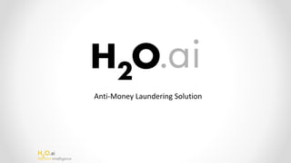 H2
O.ai
Machine Intelligence
Anti-Money Laundering Solution
 