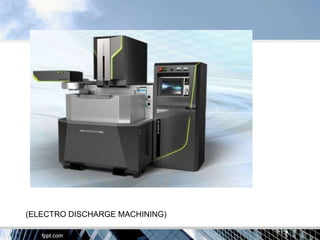 (ELECTRO DISCHARGE MACHINING)
 