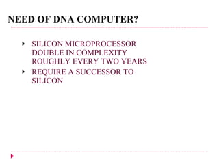 NEED OF DNA COMPUTER? SILICON MICROPROCESSOR DOUBLE IN COMPLEXITY ROUGHLY EVERY TWO YEARS REQUIRE A SUCCESSOR TO SILICON 