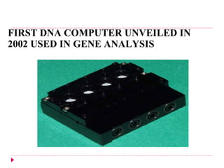 FIRST DNA COMPUTER UNVEILED IN 2002 USED IN GENE ANALYSIS 