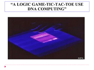 “ A LOGIC GAME-TIC-TAC-TOE USE DNA COMPUTING” 