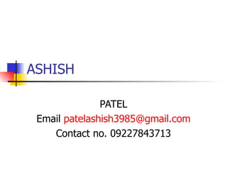 ASHISH  PATEL Email  [email_address] Contact no. 09227843713 