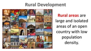 Rural areas are
large and isolated
areas of an open
country with low
population
density.
 