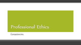 Competencies
Professional Ethics
 