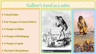 A Social Satire
Four Voyages of Lemuel Gulliver
A Voyage to Lilliput
A Voyage to Brobdingnag
A Voyage to Laputa
The land of Houyhnhnms
 
