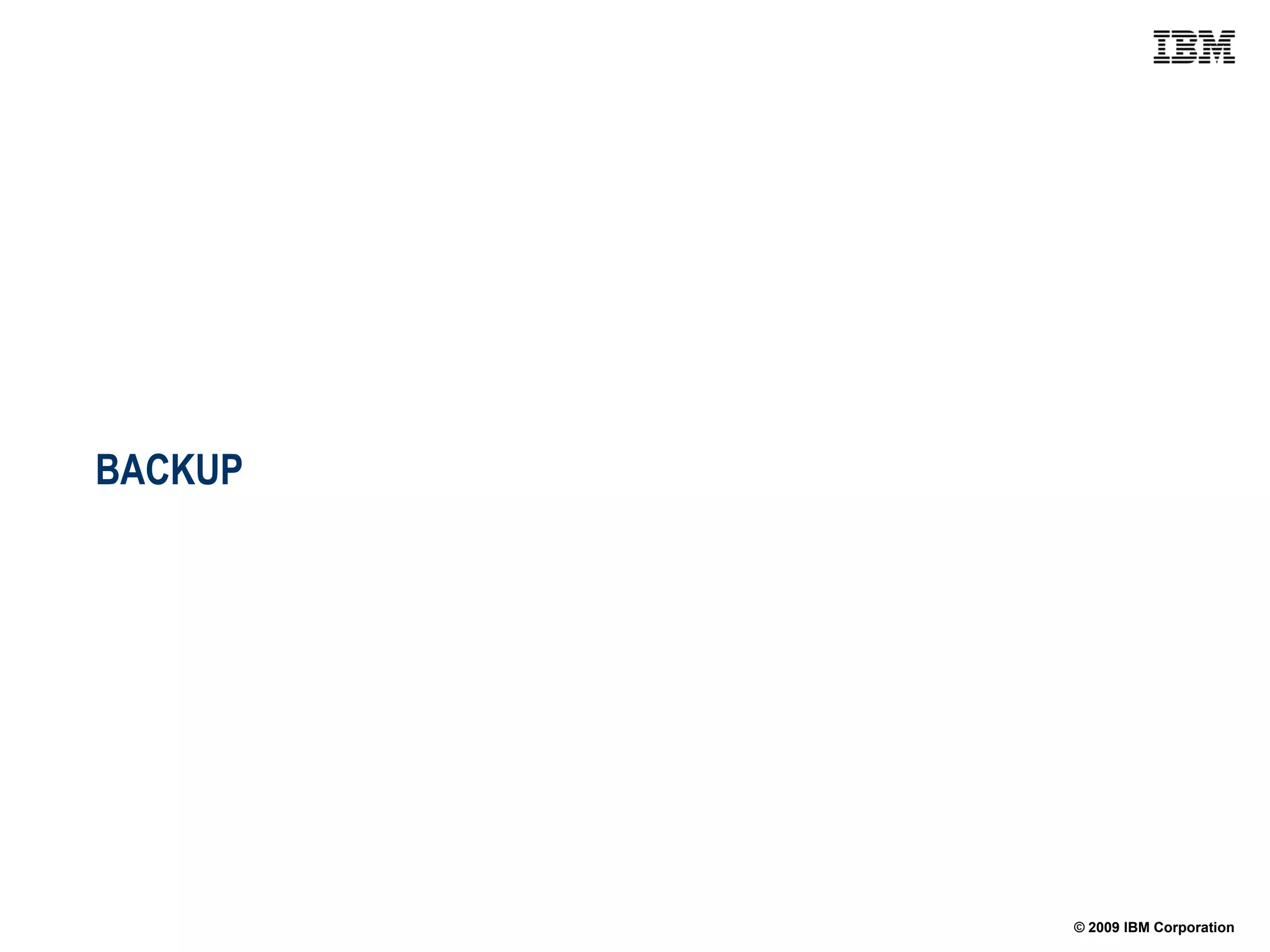 BACKUP




         © 2009 IBM Corporation
 