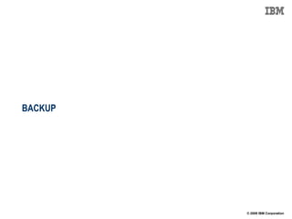BACKUP




         © 2009 IBM Corporation
 