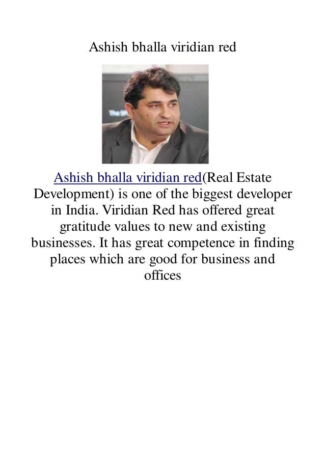 Ashish bhalla viridian red
Ashish bhalla viridian red(Real Estate
Development) is one of the biggest developer
in India. Viridian Red has offered great
gratitude values to new and existing
businesses. It has great competence in finding
places which are good for business and
offices
 