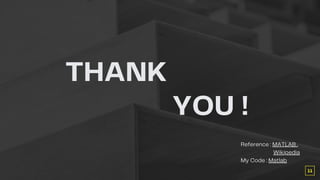 THANK
YOU !
Reference : MATLAB ,
Wikipedia
My Code : Matlab
11
 