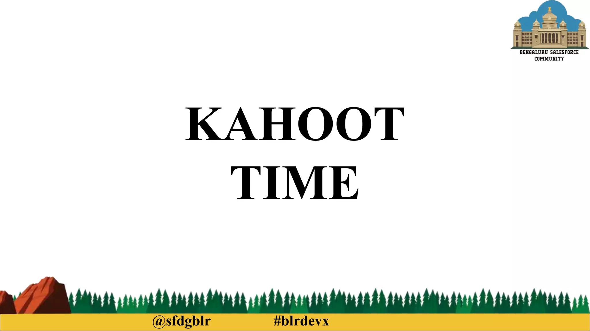 @sfdgblr #blrdevx
KAHOOT
TIME
 