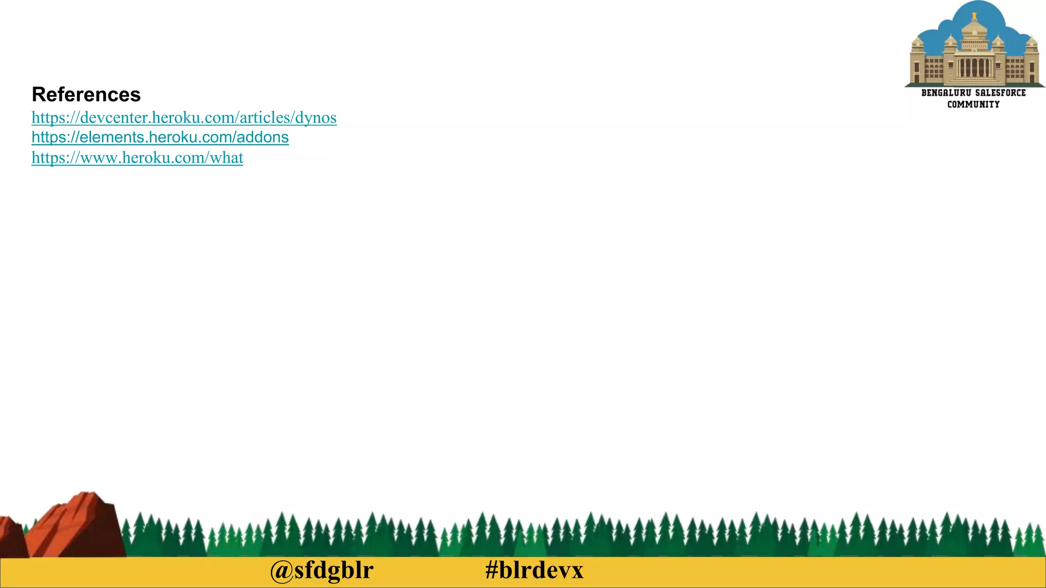 @sfdgblr #blrdevx
References
https://devcenter.heroku.com/articles/dynos
https://elements.heroku.com/addons
https://www.heroku.com/what
 