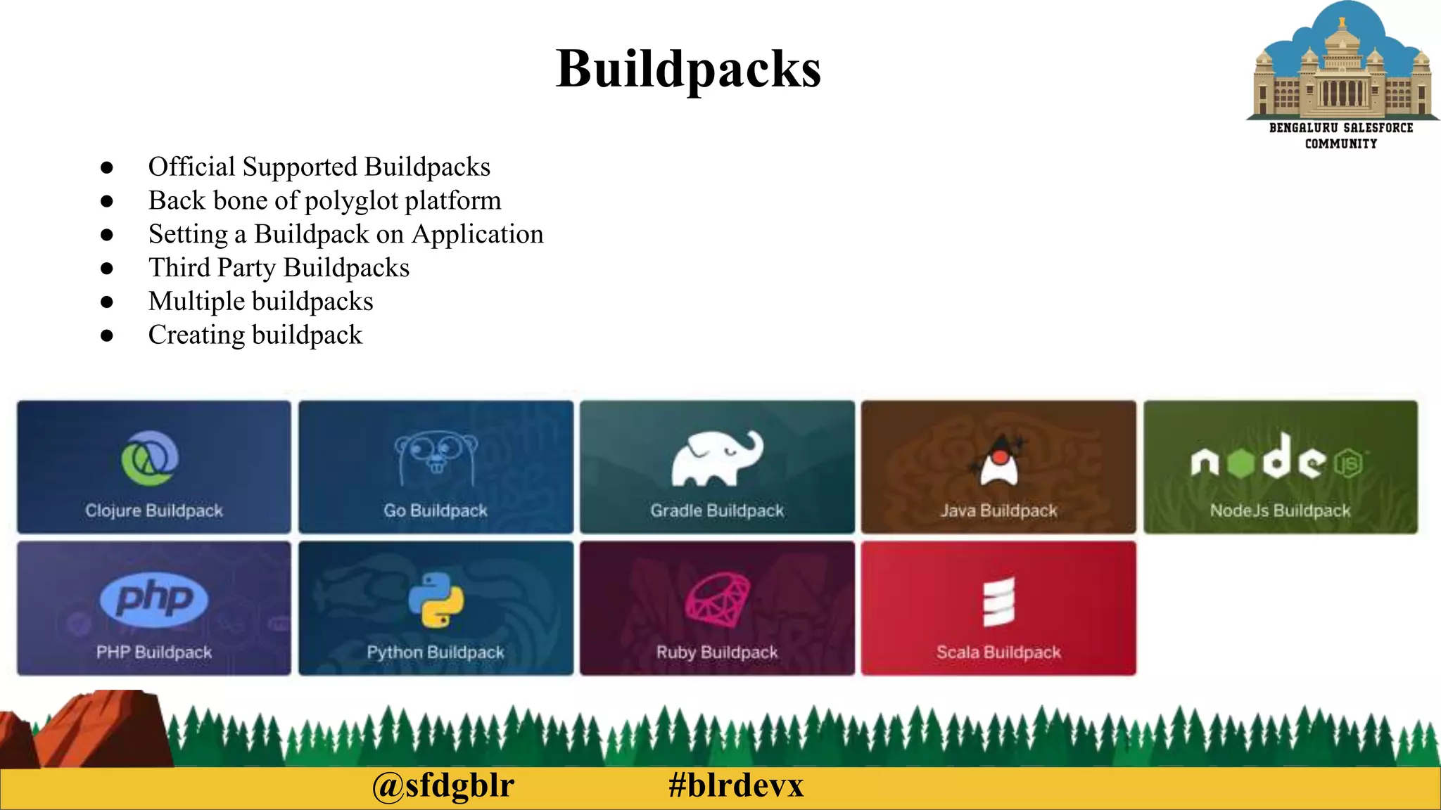 @sfdgblr #blrdevx
Buildpacks
● Official Supported Buildpacks
● Back bone of polyglot platform
● Setting a Buildpack on Application
● Third Party Buildpacks
● Multiple buildpacks
● Creating buildpack
 
