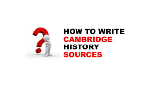HOW TO WRITE
CAMBRIDGE
HISTORY
SOURCES
 