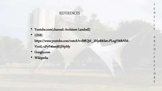 T
E
N
S
I
L
E
A
R
C
H
I
T
E
C
T
U
R
E
REFERENCES
• Youtube.com(channel: Architent Landrell)
• LINK:
https://www.youtube.com/watch?v=f98QM_2Nje8&list=PLngV00bNM-
VoctL-uPyP46sstj81JNpMy
• Google.com
• Wikipedia
 