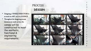 T
E
N
S
I
L
E
A
R
C
H
I
T
E
C
T
U
R
E
PROCESS
DESIGN
• Designing a TENSILE STRUCTURE is
as much an ART, as it is a SCIENCE...
