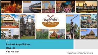 By,
Ashitosh Appa Shinde
MBA – II
Roll No. 119
https://www.kolhapurtourism.org/
 
