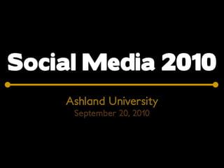 Social Media 2010
    Ashland University
     September 20, 2010
 