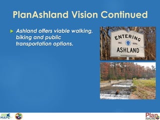 PlanAshland Vision Continued
 Ashland offers viable walking,
biking and public
transportation options.
 
