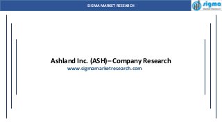 SIGMA MARKET RESEARCH
Ashland Inc. (ASH)– Company Research
www.sigmamarketresearch.com
 