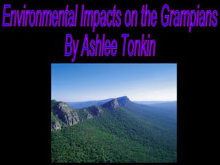 Environmental Impacts on the Grampians By Ashlee Tonkin 