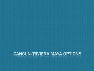 CANCUN/RIVIERA MAYA OPTIONS

 