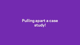 Pulling apart a case
study!
 