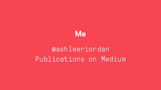 Me
@ashleeriordan 
Publications on Medium
 