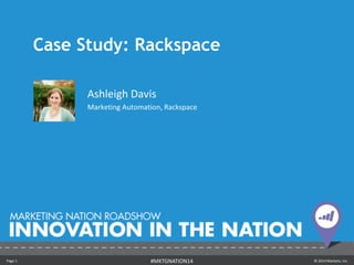 Page 1 © 2014 Marketo, Inc.#MKTGNATION14
Case Study: Rackspace
Ashleigh Davis
Marketing Automation, Rackspace
 