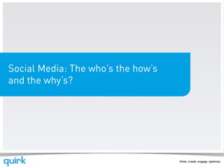 Social Media: The who’s the how’s
and the why’s?
 