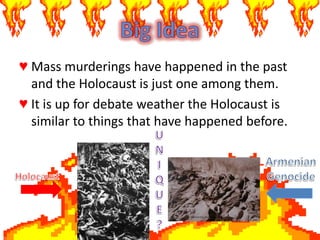 Mass murderingshave happened in the past and the Holocaust is just one among them. 
