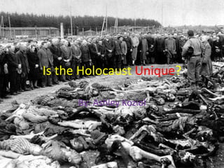 Is the Holocaust Unique? By: Ashley Koziol 