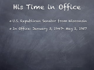 His Time in Office
U.S. Republican Senator from Wisconsin

In Office: January 3, 1947- May 2, 1957
 