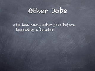 Other Jobs
He had many other jobs before
becoming a Senator
 