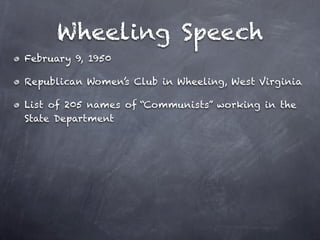 Wheeling Speech
February 9, 1950

Republican Women’s Club in Wheeling, West Virginia

List of 205 names of “Communists” working in the
State Department
 