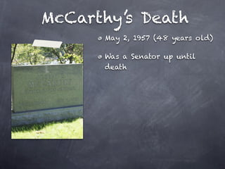 McCarthy’s Death
      May 2, 1957 (48 years old)

      Was a Senator up until
      death
 
