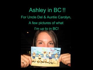 Ashley in BC !! For Uncle Del & Auntie Carolyn,  A few pictures of what  I’m up to in BC! [ STEP TWO: INTERVIEWING THE APPLICANT ]   