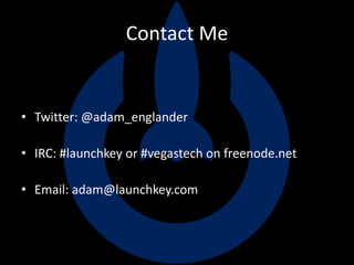 Contact Me
• Twitter: @adam_englander
• IRC: #launchkey or #vegastech on freenode.net
• Email: adam@launchkey.com
 