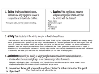 Ashley Bench4-5ScienceSalt and IceKnow the difference between liquid and a solid,  to write their name, and the knowledge that salt melts ice.So they can have a better understanding of the world, so they are ready to learn the next level of science in kindergarten, and to have fun learning about science.