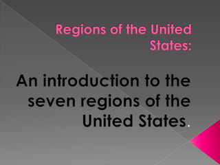 Regions of the UnitedStates: An introduction to the seven regions of the United States. 
