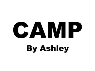 CAMP
By Ashley

 
