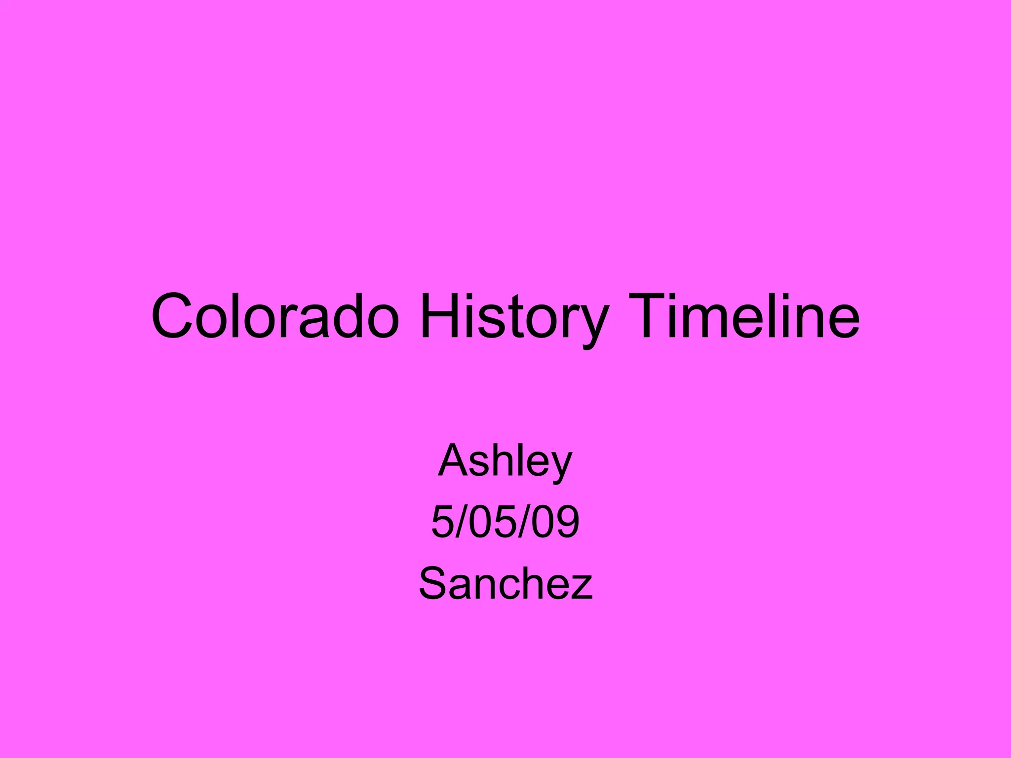 Colorado History Timeline Ashley 5/05/09 Sanchez