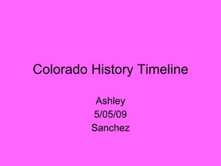 Colorado History Timeline Ashley 5/05/09 Sanchez 