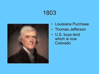 1803 Louisiana Purchase Thomas Jefferson U.S. buys land which is now Colorado