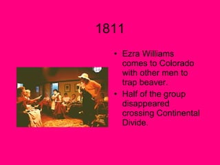 1811 Ezra Williams comes to Colorado with other men to trap beaver. Half of the group disappeared crossing Continental Divide.