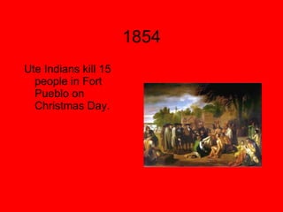 1854 Ute Indians kill 15 people in Fort Pueblo on Christmas Day.