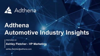 Adthena
Automotive Industry Insights
PREPARED BY
Ashley Fletcher - VP Marketing
ashley.fletcher@adthena.com
 